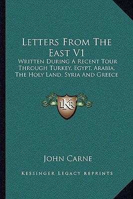 Letters From The East V1: Written During A Recent Tour Through Turkey, Egypt, Arabia, The Holy Land, Syria And Greece