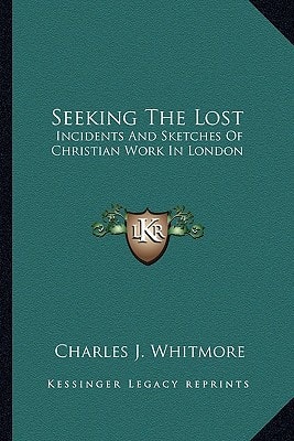 Seeking The Lost: Incidents And Sketches Of Christian Work In London