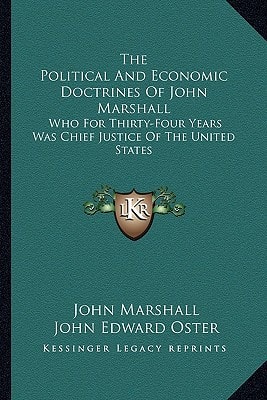 The Political And Economic Doctrines Of John Marshall: Who For Thirty-Four Years Was Chief Justice Of The United States