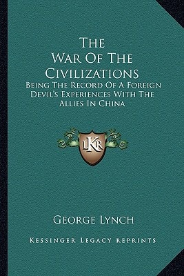The War Of The Civilizations: Being The Record Of A Foreign Devil's Experiences With The Allies In China