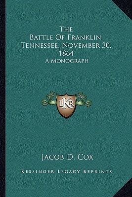 The Battle Of Franklin, Tennessee, November 30, 1864: A Monograph