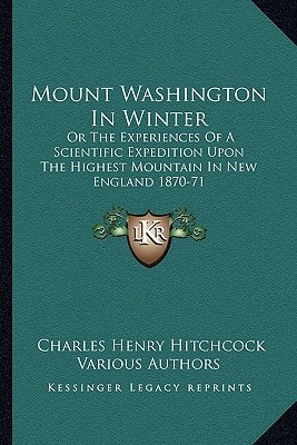 Mount Washington In Winter: Or The Experiences Of A Scientific Expedition Upon The Highest Mountain In New England 1870-71
