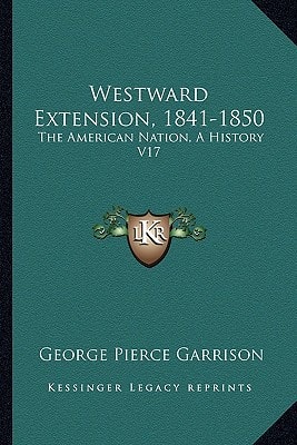 Westward Extension, 1841-1850: The American Nation, A History V17