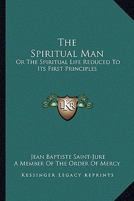 The Spiritual Man: Or The Spiritual Life Reduced To Its First Principles