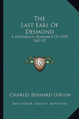 The Last Earl Of Desmond: A Historical Romance Of 1599-1603 V2