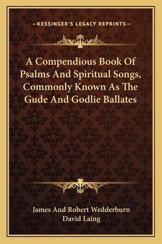 A Compendious Book Of Psalms And Spiritual Songs, Commonly Known As The Gude And Godlie Ballates