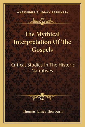 The Mythical Interpretation Of The Gospels: Critical Studies In The Historic Narratives