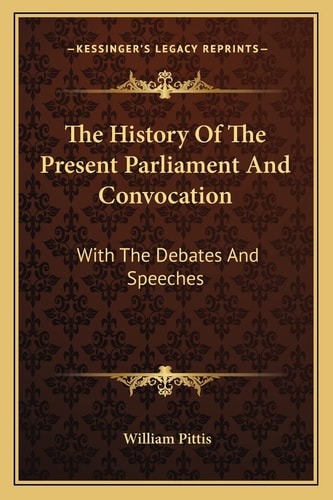 The History Of The Present Parliament And Convocation: With The Debates And Speeches