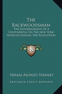 The Backwoodsman: The Autobiography Of A Continental On The New York Frontier During The Revolution