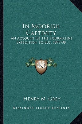 In Moorish Captivity: An Account Of The Tourmaline Expedition To Sus, 1897-98