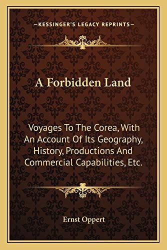 A Forbidden Land: Voyages To The Corea, With An Account Of Its Geography, History, Productions And Commercial Capabilities, Etc.