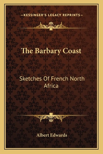 The Barbary Coast: Sketches Of French North Africa