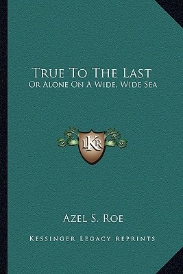 True To The Last: Or Alone On A Wide, Wide Sea