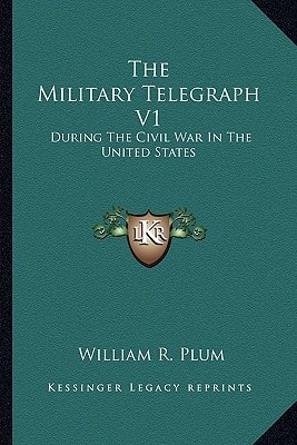 The Military Telegraph V1: During The Civil War In The United States