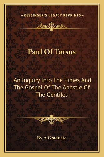 Paul Of Tarsus: An Inquiry Into The Times And The Gospel Of The Apostle Of The Gentiles