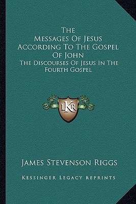 The Messages Of Jesus According To The Gospel Of John: The Discourses Of Jesus In The Fourth Gospel