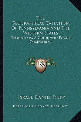 The Geographical Catechism Of Pennsylvania And The Western States: Designed As A Guide And Pocket Companion