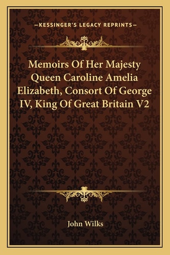 Memoirs Of Her Majesty Queen Caroline Amelia Elizabeth, Consort Of George IV, King Of Great Britain V2