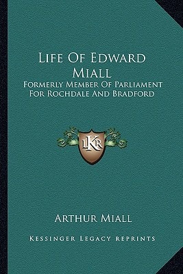 Life Of Edward Miall: Formerly Member Of Parliament For Rochdale And Bradford
