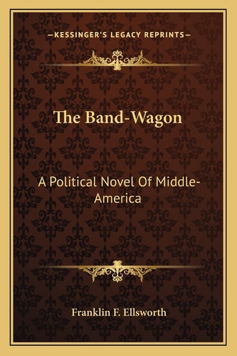The Band-Wagon: A Political Novel Of Middle-America