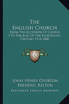 The English Church: From The Accession Of George I To The End Of The Eighteenth Century 1714-1800