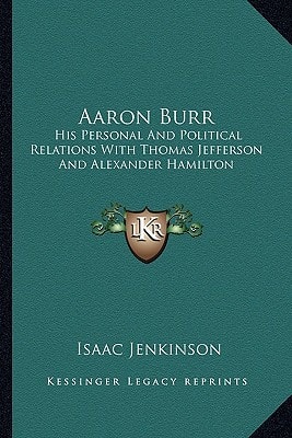 Aaron Burr: His Personal And Political Relations With Thomas Jefferson And Alexander Hamilton