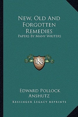New, Old And Forgotten Remedies: Papers By Many Writers