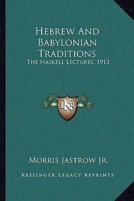 Hebrew And Babylonian Traditions: The Haskell Lectures, 1913