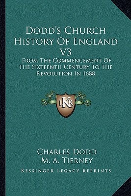Dodd's Church History Of England V3: From The Commencement Of The Sixteenth Century To The Revolution In 1688