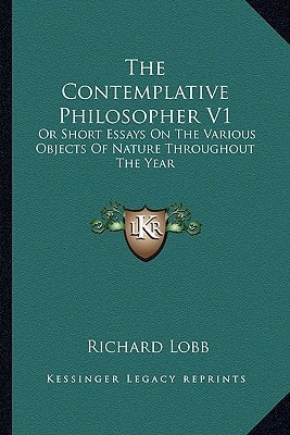 The Contemplative Philosopher V1: Or Short Essays On The Various Objects Of Nature Throughout The Year