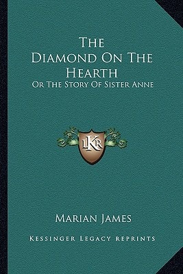 The Diamond On The Hearth: Or The Story Of Sister Anne