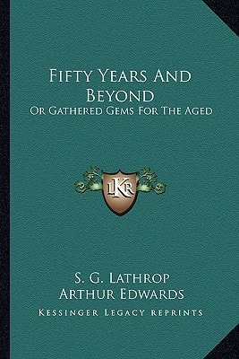 Fifty Years And Beyond: Or Gathered Gems For The Aged