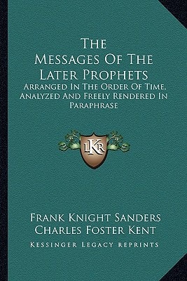 The Messages Of The Later Prophets: Arranged In The Order Of Time, Analyzed And Freely Rendered In Paraphrase