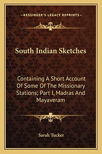 South Indian Sketches: Containing A Short Account Of Some Of The Missionary Stations; Part I, Madras And Mayaveram