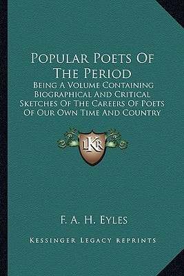Popular Poets of the Period: Being a Volume Containing Biographical and Critical Sketches of the Careers of Poets of Our Own Time and Country: Toge