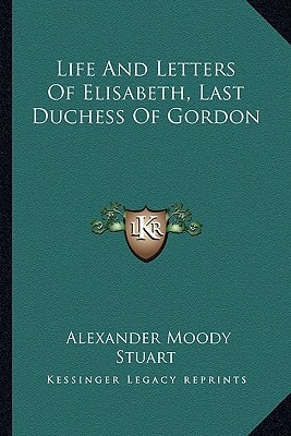 Life And Letters Of Elisabeth, Last Duchess Of Gordon