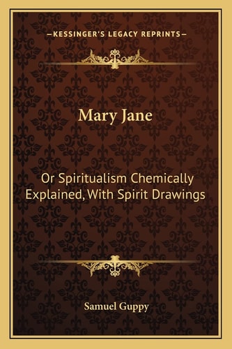 Mary Jane: Or Spiritualism Chemically Explained, With Spirit Drawings