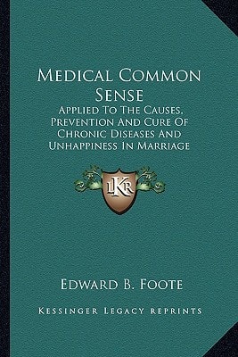 Medical Common Sense: Applied To The Causes, Prevention And Cure Of Chronic Diseases And Unhappiness In Marriage