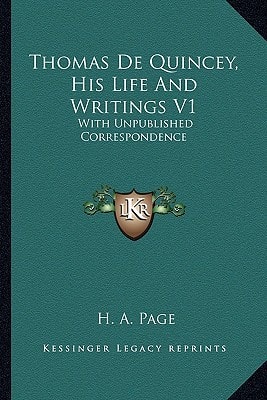 Thomas De Quincey, His Life And Writings V1: With Unpublished Correspondence