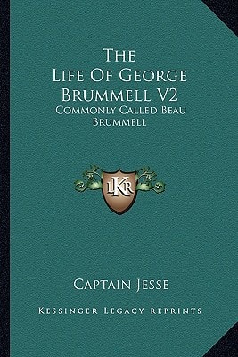 The Life Of George Brummell V2: Commonly Called Beau Brummell