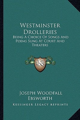 Westminster Drolleries: Being A Choice Of Songs And Poems Sung At Court And Theaters