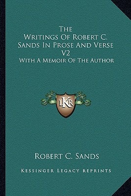 The Writings Of Robert C. Sands In Prose And Verse V2: With A Memoir Of The Author