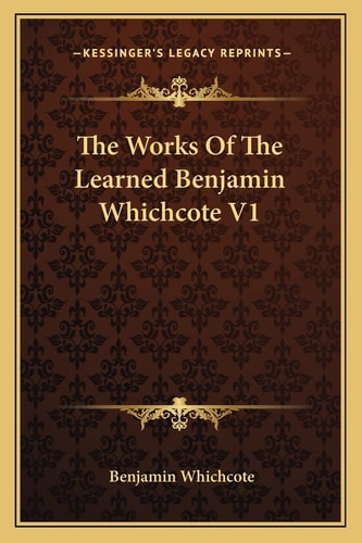 The Works Of The Learned Benjamin Whichcote V1