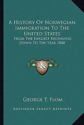 A History Of Norwegian Immigration To The United States: From The Earliest Beginning Down To The Year 1848