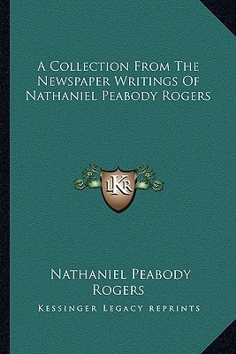 A Collection From The Newspaper Writings Of Nathaniel Peabody Rogers
