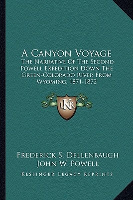 A Canyon Voyage: The Narrative Of The Second Powell Expedition Down The Green-Colorado River From Wyoming, 1871-1872