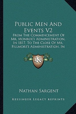 Public Men And Events V2: From The Commencement Of Mr. Monroe's Administration, In 1817, To The Close Of Mr. Fillmore's Administration, In 1853