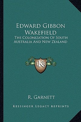 Edward Gibbon Wakefield: The Colonization Of South Australia And New Zealand