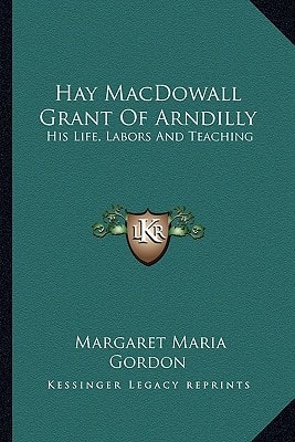 Hay MacDowall Grant Of Arndilly: His Life, Labors And Teaching