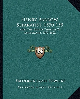 Henry Barrow, Separatist, 1550-159: And The Exiled Church Of Amsterdam, 1593-1622